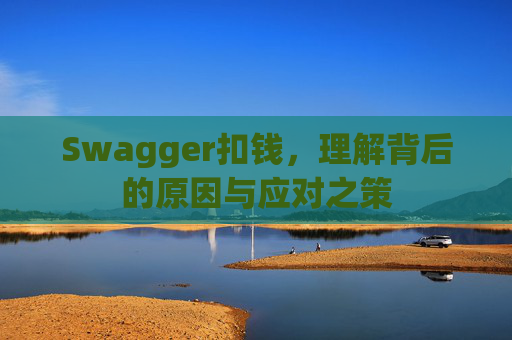 Swagger扣钱，理解背后的原因与应对之策
